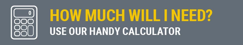 Home much will I need? Use our handy calculator